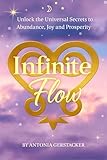 Infinite Flow: Unlock the Universal Secrets to Abundance, Joy and Prosperity (English Edition)