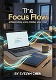 The Focus Flow: How to Design High-Performance Habit Systems, Master Deep Concentration, and Achieve Peak Daily Output (English Edition)