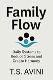 Family Flow: Daily Systems to Reduce Stress and Create Harmony (English Edition)
