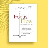 Focus Flow: Unlocking Deep Productivity With Notion and the ADHD Mind: A step-by-step guide to mastering advanced digital organization, focus rhythms, ... Mastery Collection Book 4) (English Edition)