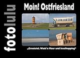 Moin! Ostfriesland: 'Greetsiel, Watt`n Meer und Inselhopping' (German Edition)
